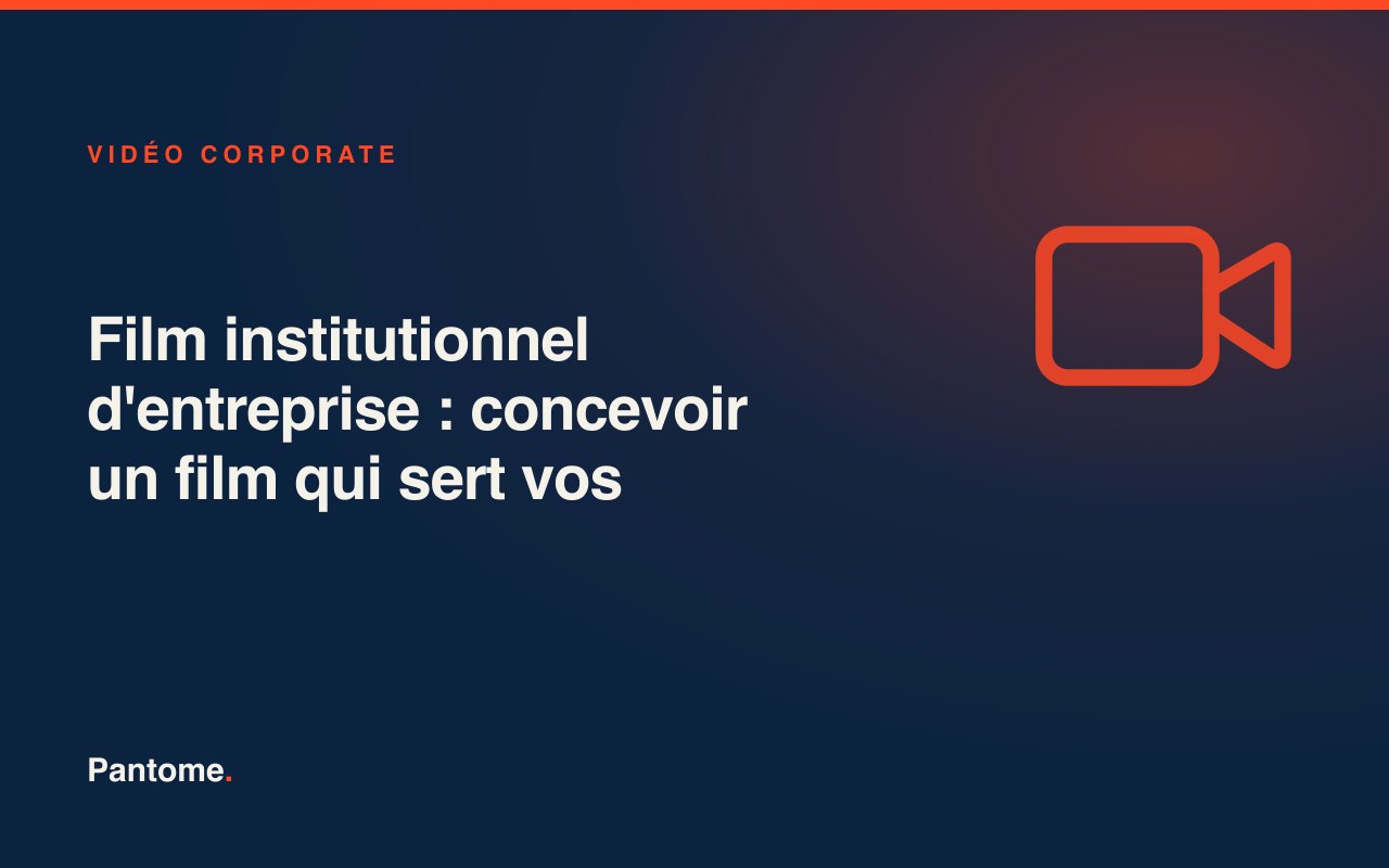 Film institutionnel d'entreprise : concevoir un film qui sert vos objectifs