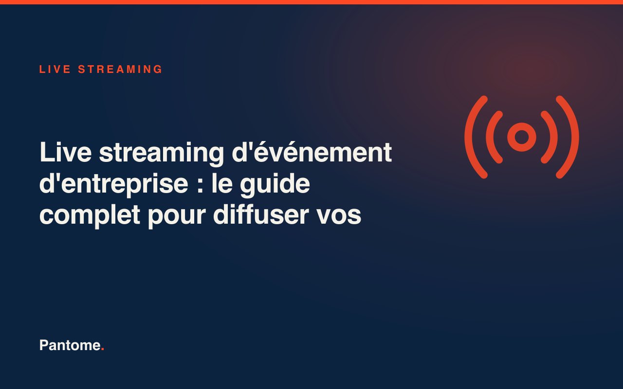 Live streaming d'événement d'entreprise : le guide complet pour diffuser vos évènements en direct